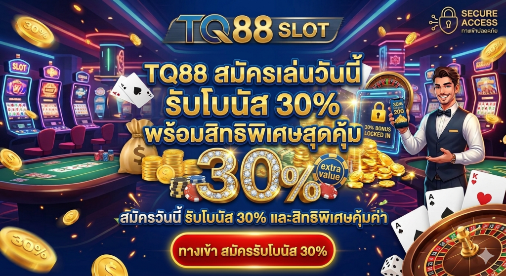TQ88 สมัครเล่นวันนี้ รับโบนัส 30% พร้อมสิทธิพิเศษสุดคุ้ม